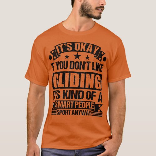 Its Okay If You Dont Like Gliding Its Kind Of A Sm T_Shirt