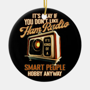 Its Okay If You Don't Like Ham Radio Smart People Ceramic Ornament
