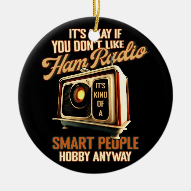 Its Okay If You Don't Like Ham Radio Smart People  Ceramic Ornament (Front)