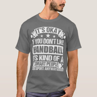 Its Okay If You Dont Like Handball Its Kind Of A S T-Shirt