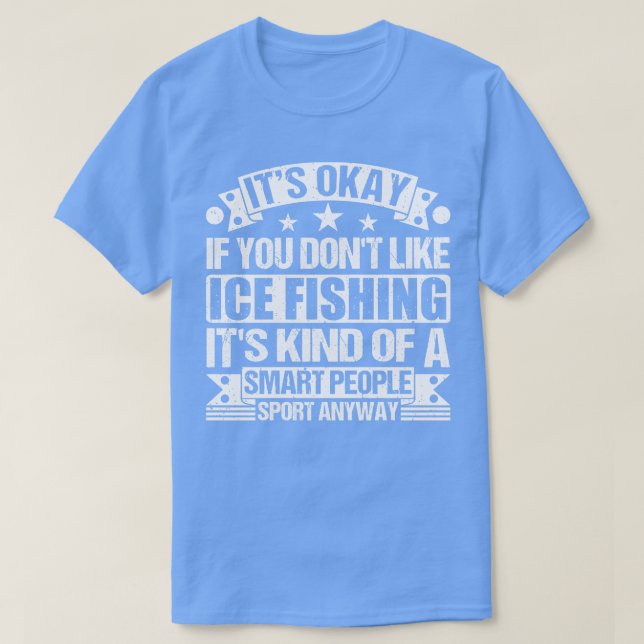 Its Okay If You Dont Like Ice Fishing Its Kind Of  T-Shirt (Design Front)