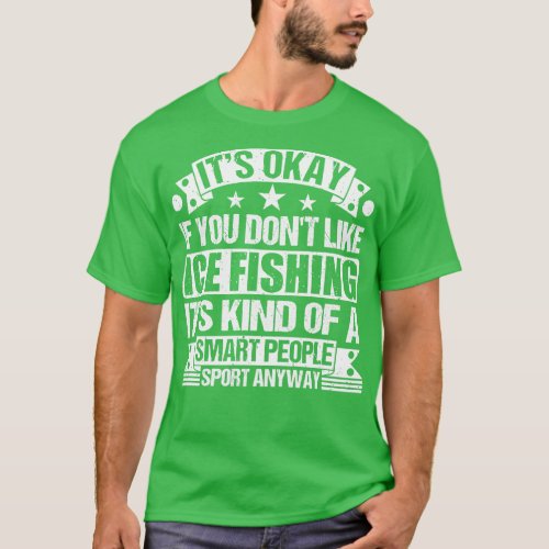 Its Okay If You Dont Like Ice Fishing Its Kind Of  T_Shirt