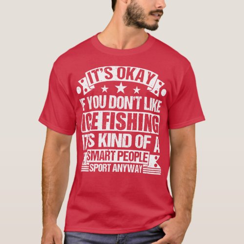 Its Okay If You Dont Like Ice Fishing Its Kind Of  T_Shirt