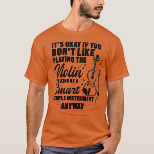 Its Okay If You Dont Like Playing The Violin T_Shirt