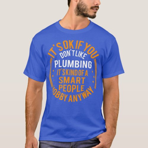 Its Okay If You Dont Like Plumbing Funny Plumber T_Shirt