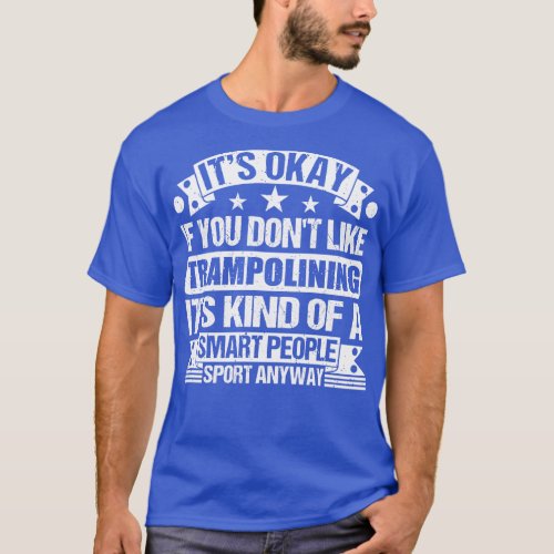 Its Okay If You Dont Like Trampolining Its Kind Of T_Shirt