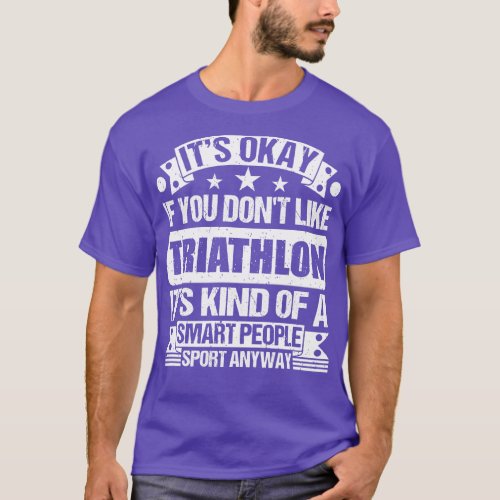 Its Okay If You Dont Like Triathlon Its Kind Of A  T_Shirt