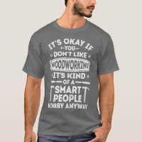 Its Okay If You Dont Like Woodworking T Woodworker