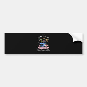 Its Okay If You Think Quilting Is Boring Bumper Sticker