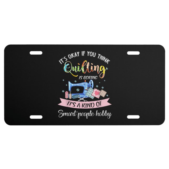 Its Okay If You Think Quilting Is Boring License Plate (Front)