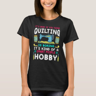 It's Okay If You Think Quilting Is Boring Sewing T-Shirt