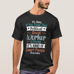 It's Okay If You Think That Political Social Worke T-Shirt