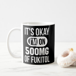 It's Okay I'm On 500mg Of Fukitol Sarcastic Coffee Mug