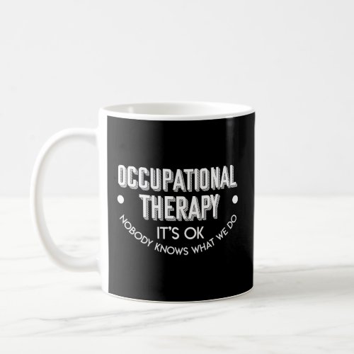 Its Okay Nobody Know What We Do Occupational Thera Coffee Mug