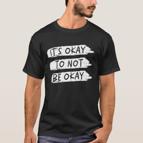 Its Okay Not To Be Okay Ok Mental Health Awarenes T_Shirt