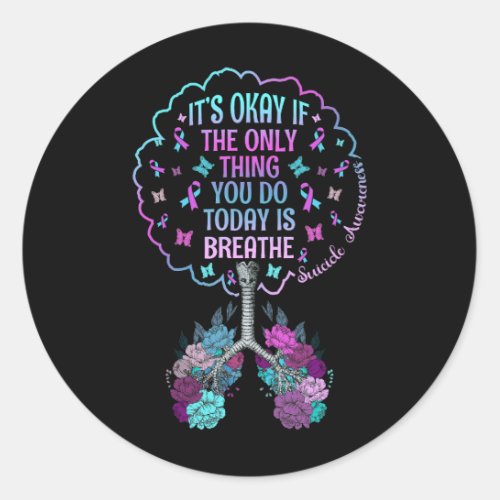 ItS Okay Only Thing You Do Today Breathe Suicide  Classic Round Sticker