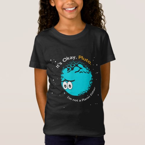 Its Okay Pluto I am Not a Planet Either Fun Astr T_Shirt