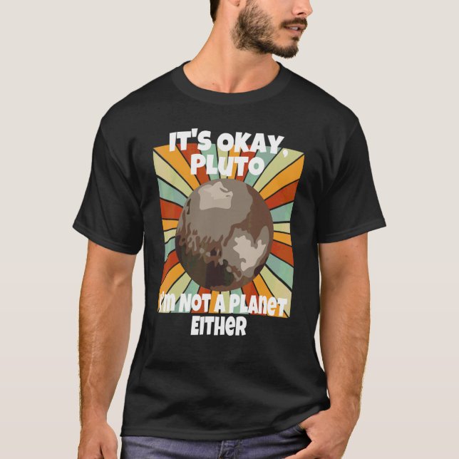 It's Okay Pluto I'm Not A Planet Either T-Shirt (Front)
