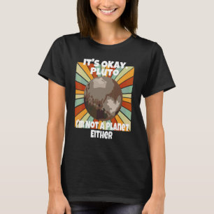 It's Okay Pluto I'm Not A Planet Either T-Shirt