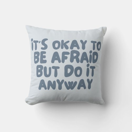 Its Okay to be Afraid But Do it Anyway Quote Throw Pillow