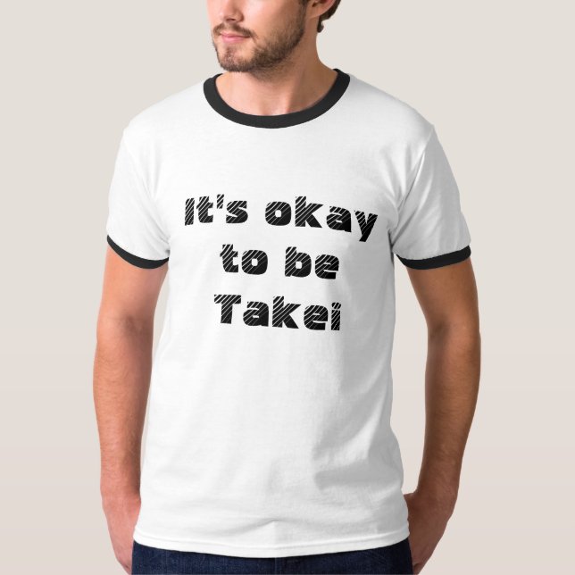 It's okay to be Takei! T-Shirt (Front)