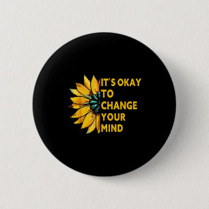 Its okay to change your mind sunflower quote Its o Button