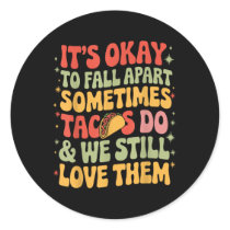Its Okay To Fall Apart Taco Funny Mental Health Aw Classic Round Sticker