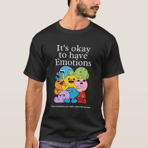 Its Okay To Have Emotions _ Mixed Emotions Mental  T_Shirt