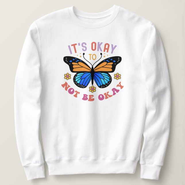 "It's Okay To Not Be Okay" Butterfly Sweatshirt (Design Front)