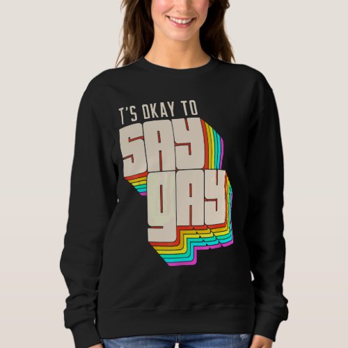 Its Okay To Say Gay Rainbow   Lgbt Pride Retro Sweatshirt