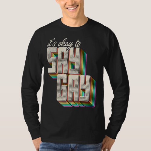 Its Okay To Say Gay Stay Proud Lgbtq Gay Rights T T_Shirt