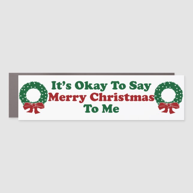 It's Okay To Say Merry Christmas To Me Bumper Car Magnet (Front)