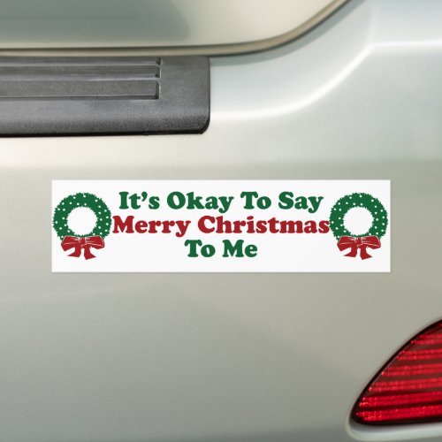 Its Okay To Say Merry Christmas To Me Bumper Sticker