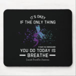 It's Okey If The Only Thing You Do Today Suicide P Mouse Pad<br><div class="desc">It's Okey If The Only Thing You Do Today Suicide Prevention</div>
