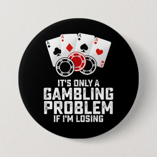 It's Only A Gambling Problem If I'm Losing Button