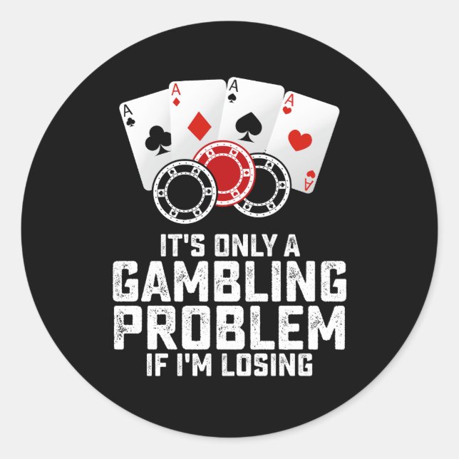 It's Only A Gambling Problem If I'm Losing Classic Round Sticker (Front)