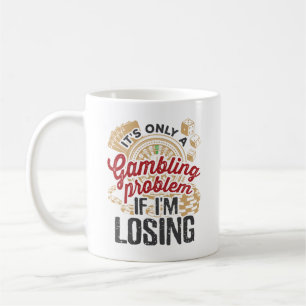 It's Only a Gambling Problem If I'm Losing Gambler Coffee Mug