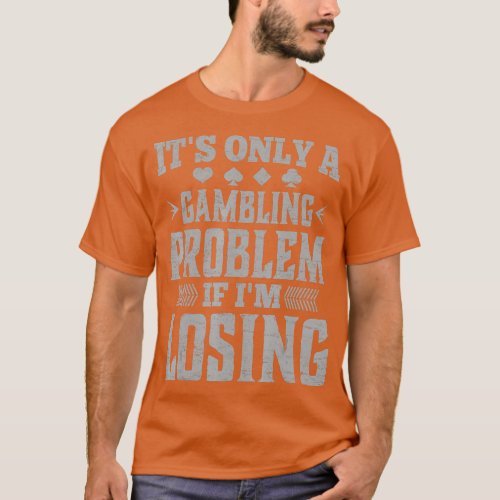 Its Only A Gambling Problem If Losing Funny Poker  T_Shirt