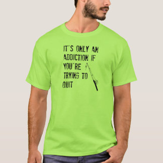 It's only an addiction if you're trying to quit T-Shirt
