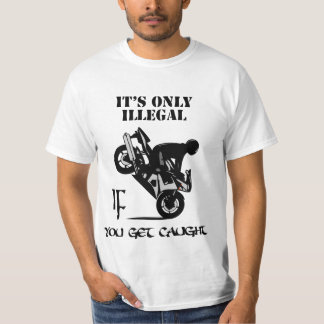 Its Only Illegal IF You Get Caught T-Shirt