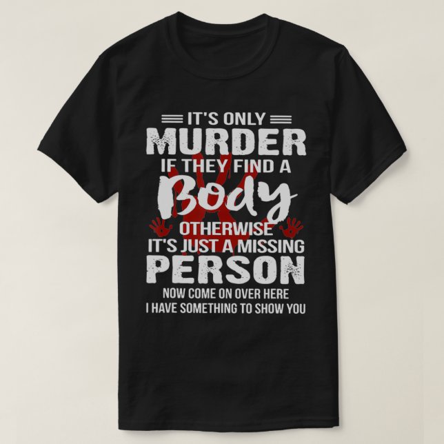 It's Only Murder If They Find A Body Otherwise  T-Shirt (Design Front)