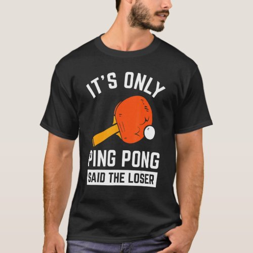 Its Only Ping Pong Said The Loser Pingpong Tenis T_Shirt