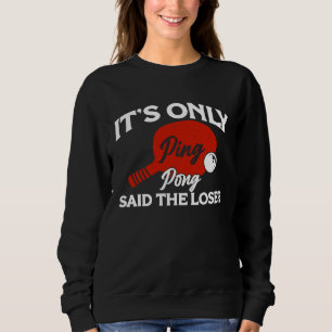 It's only Ping Pong Table Tennis Paddle Ping Pong  Sweatshirt