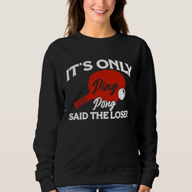 It's only Ping Pong Table Tennis Paddle Ping Pong  Sweatshirt (Front)