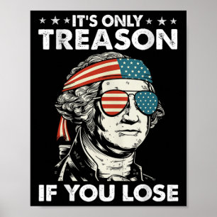 It's Only Treason If You Lose 4th Of July George W Poster