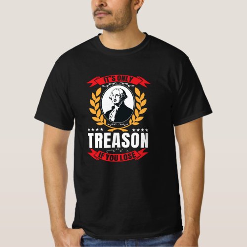 Its Only Treason If You Lose 4th Of July T_Shirt