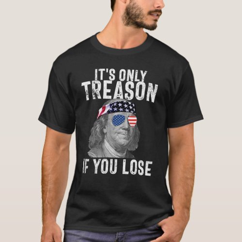 Its Only Treason If You Lose Franklin 4th of July T_Shirt