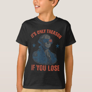 It's Only Treason If You Lose Funny George Washing T-Shirt