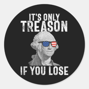 It's Only Treason If You Lose George Washington 4t Classic Round Sticker
