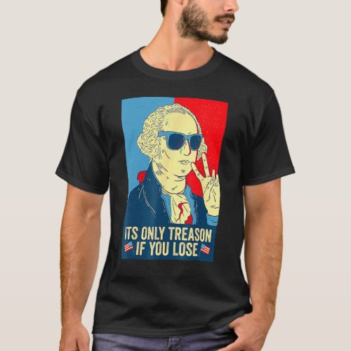 Its Only Treason If You Lose George Washington 4th T_Shirt